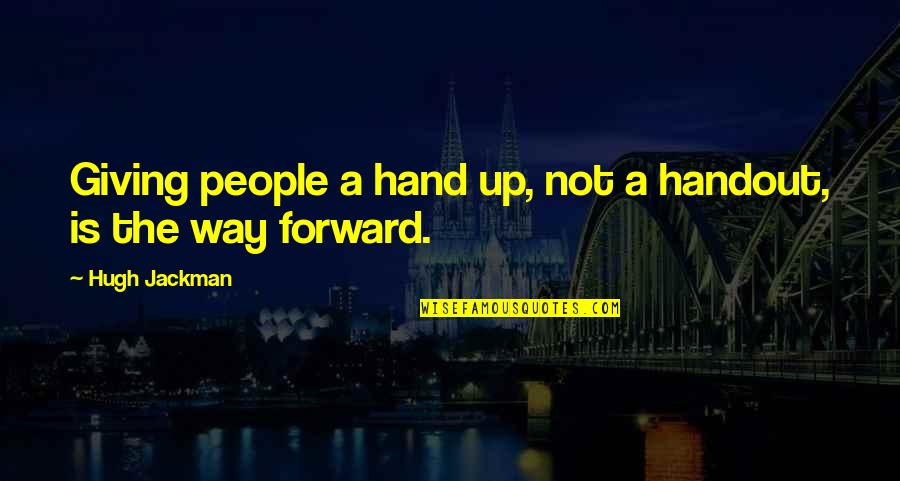 A Hand Up Not A Handout Quotes By Hugh Jackman: Giving people a hand up, not a handout,
