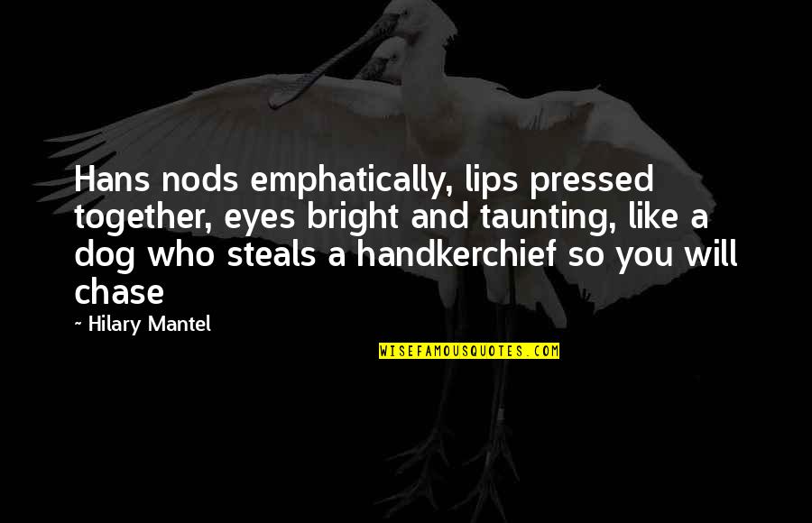 A Handkerchief Quotes By Hilary Mantel: Hans nods emphatically, lips pressed together, eyes bright A Handkerchief Quotes By Hilary Mantel: Hans nods emphatically, lips pressed together, eyes bright