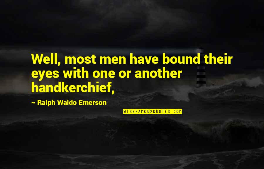 A Handkerchief Quotes By Ralph Waldo Emerson: Well, most men have bound their eyes with A Handkerchief Quotes By Ralph Waldo Emerson: Well, most men have bound their eyes with