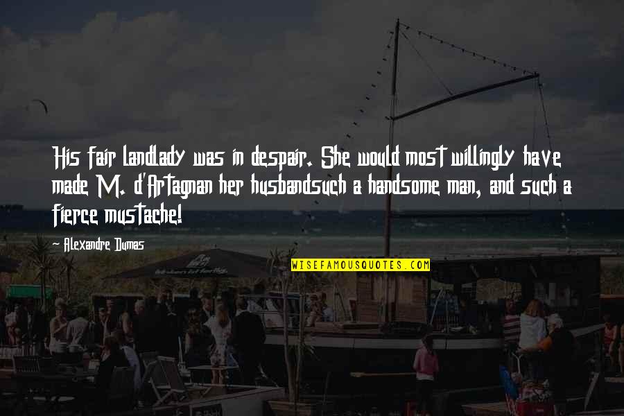 A Handsome Man Quotes By Alexandre Dumas: His fair landlady was in despair. She would A Handsome Man Quotes By Alexandre Dumas: His fair landlady was in despair. She would