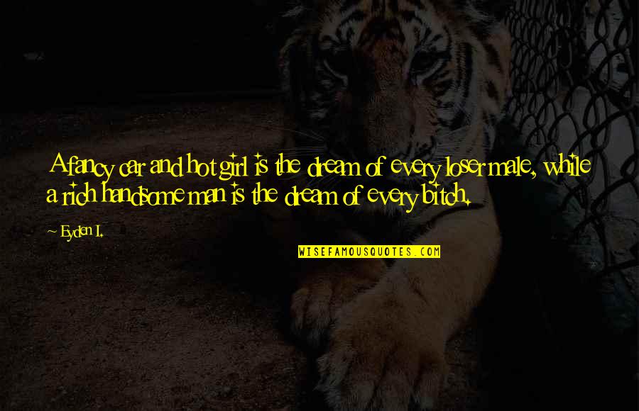 A Handsome Man Quotes By Eyden I.: A fancy car and hot girl is the A Handsome Man Quotes By Eyden I.: A fancy car and hot girl is the