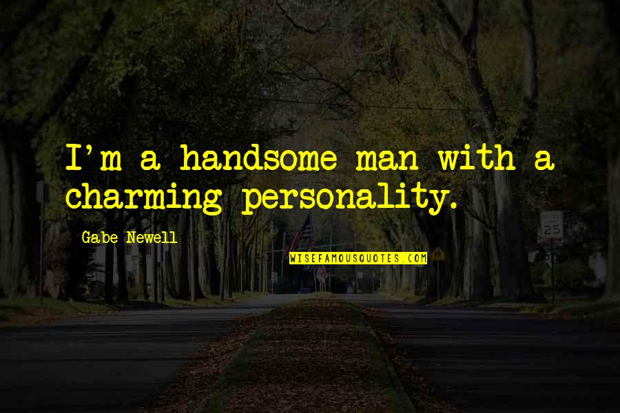 A Handsome Man Quotes By Gabe Newell: I'm a handsome man with a charming personality. A Handsome Man Quotes By Gabe Newell: I'm a handsome man with a charming personality.