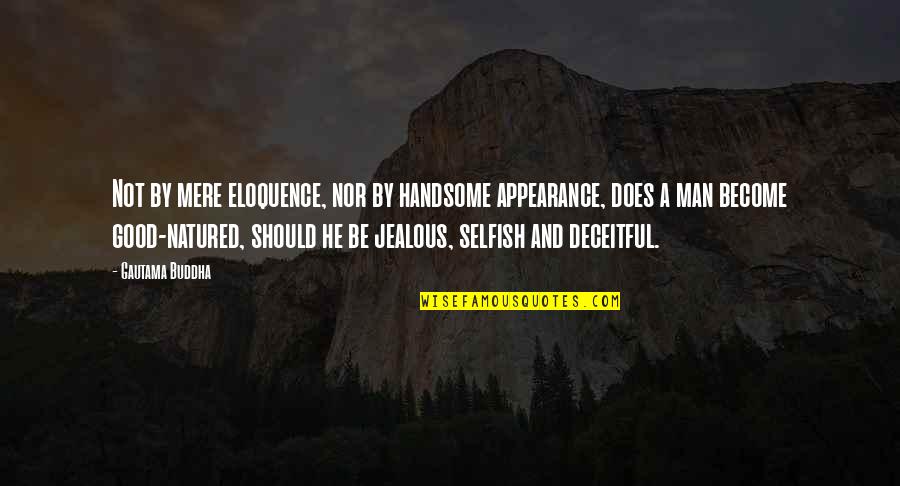 A Handsome Man Quotes By Gautama Buddha: Not by mere eloquence, nor by handsome appearance, A Handsome Man Quotes By Gautama Buddha: Not by mere eloquence, nor by handsome appearance,