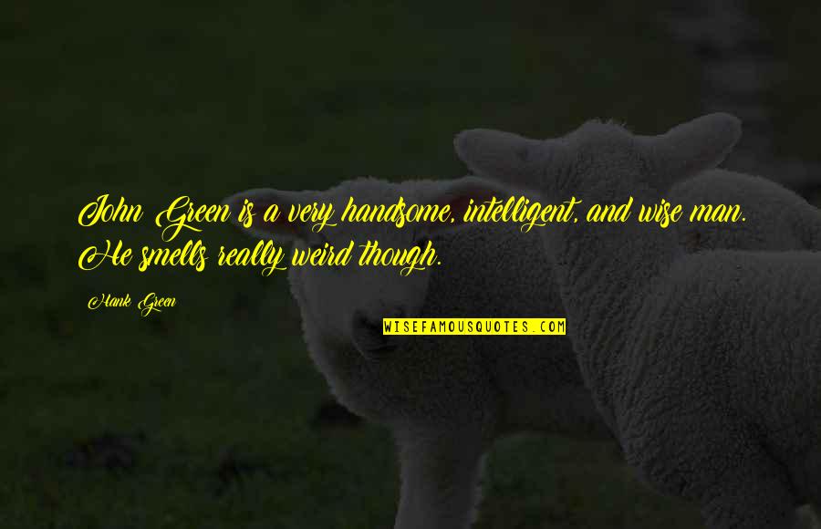 A Handsome Man Quotes By Hank Green: John Green is a very handsome, intelligent, and A Handsome Man Quotes By Hank Green: John Green is a very handsome, intelligent, and