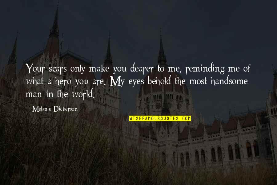 A Handsome Man Quotes By Melanie Dickerson: Your scars only make you dearer to me, A Handsome Man Quotes By Melanie Dickerson: Your scars only make you dearer to me,