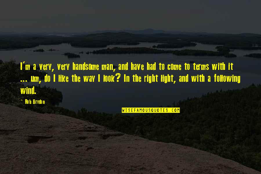 A Handsome Man Quotes By Rob Brydon: I'm a very, very handsome man, and have