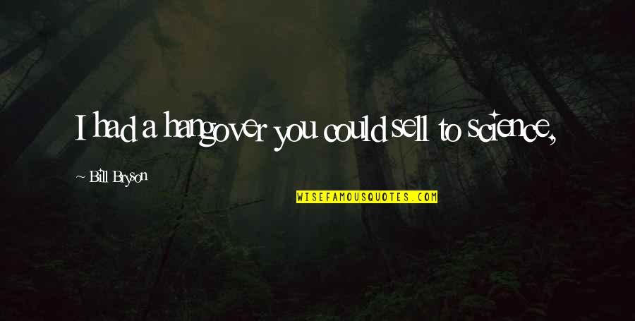 A Hangover Quotes By Bill Bryson: I had a hangover you could sell to