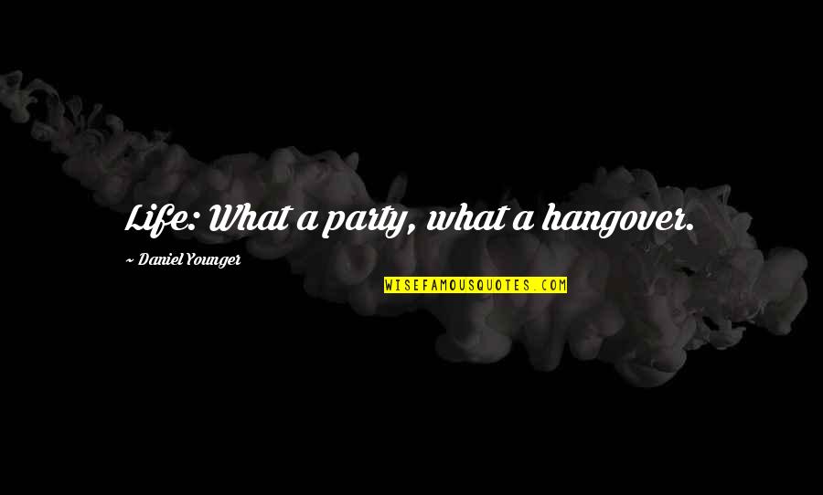 A Hangover Quotes By Daniel Younger: Life: What a party, what a hangover.