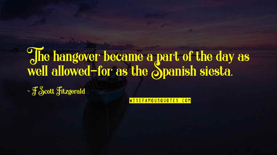 A Hangover Quotes By F Scott Fitzgerald: The hangover became a part of the day