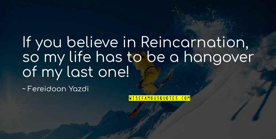 A Hangover Quotes By Fereidoon Yazdi: If you believe in Reincarnation, so my life