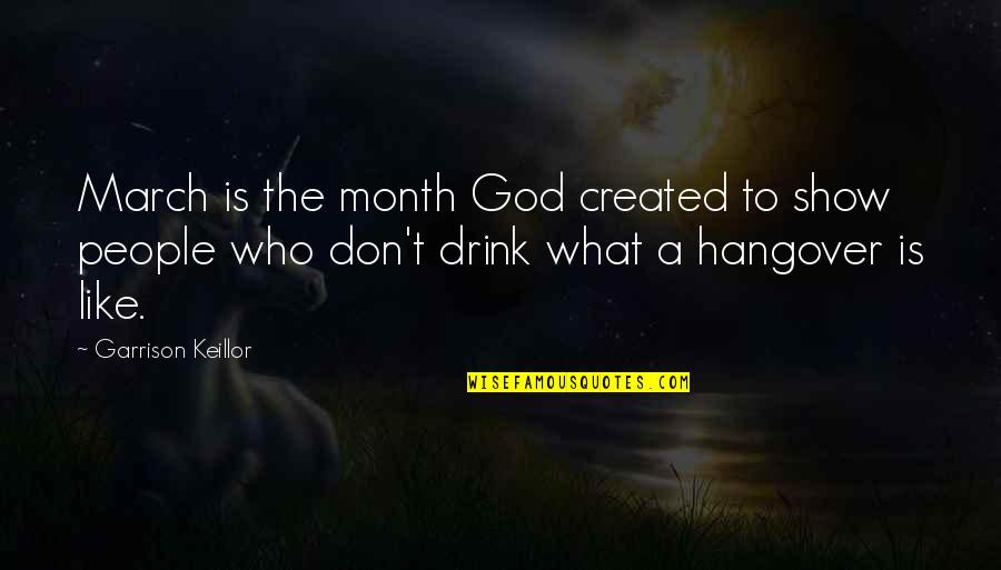 A Hangover Quotes By Garrison Keillor: March is the month God created to show