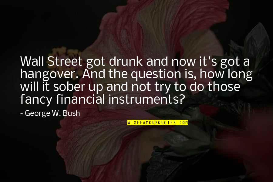 A Hangover Quotes By George W. Bush: Wall Street got drunk and now it's got