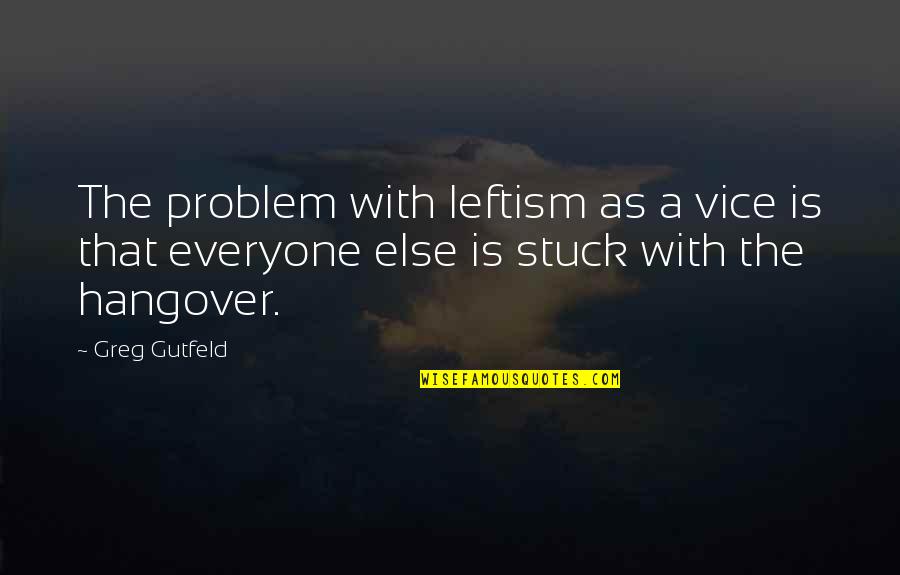 A Hangover Quotes By Greg Gutfeld: The problem with leftism as a vice is