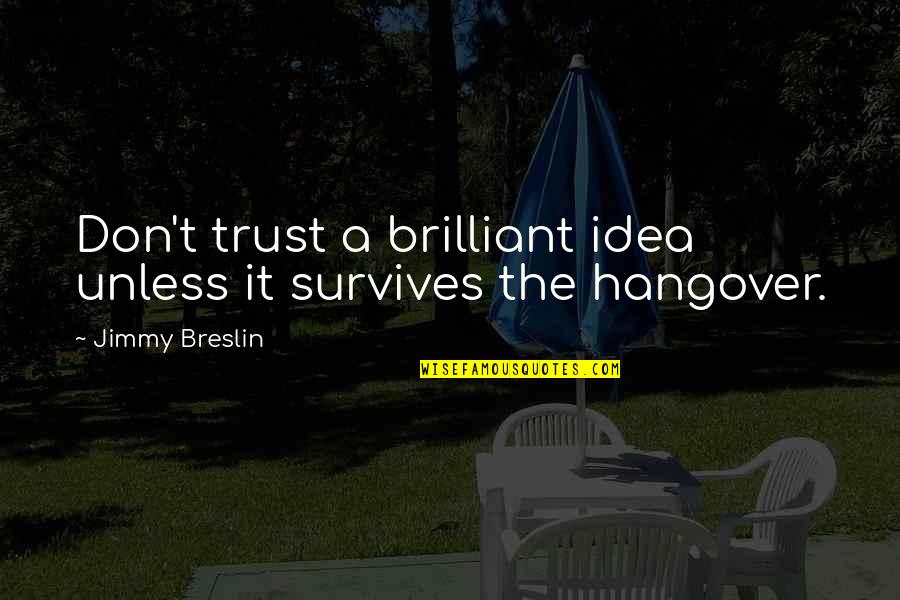 A Hangover Quotes By Jimmy Breslin: Don't trust a brilliant idea unless it survives