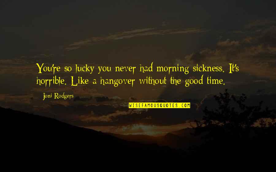 A Hangover Quotes By Joni Rodgers: You're so lucky you never had morning sickness.