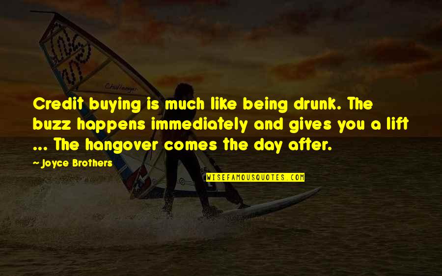 A Hangover Quotes By Joyce Brothers: Credit buying is much like being drunk. The