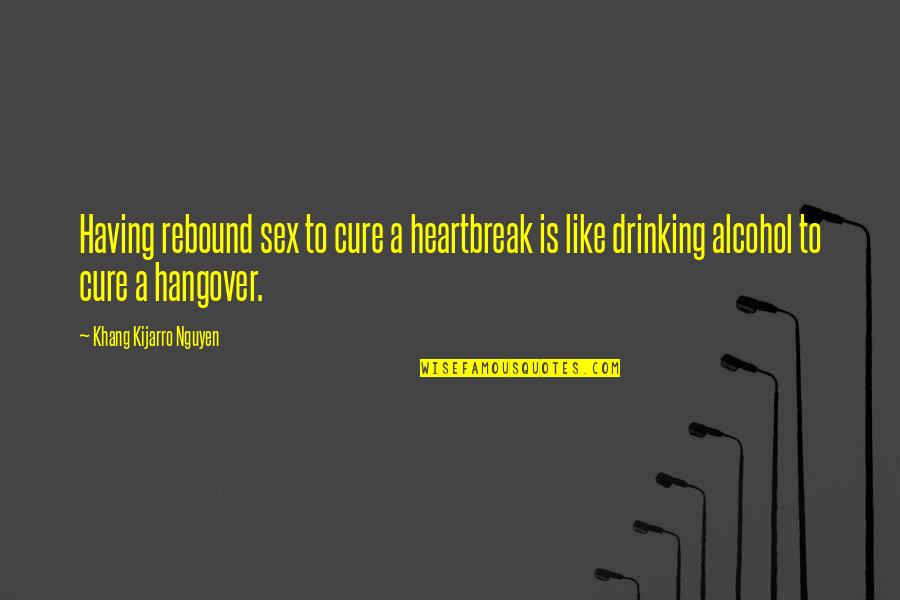 A Hangover Quotes By Khang Kijarro Nguyen: Having rebound sex to cure a heartbreak is