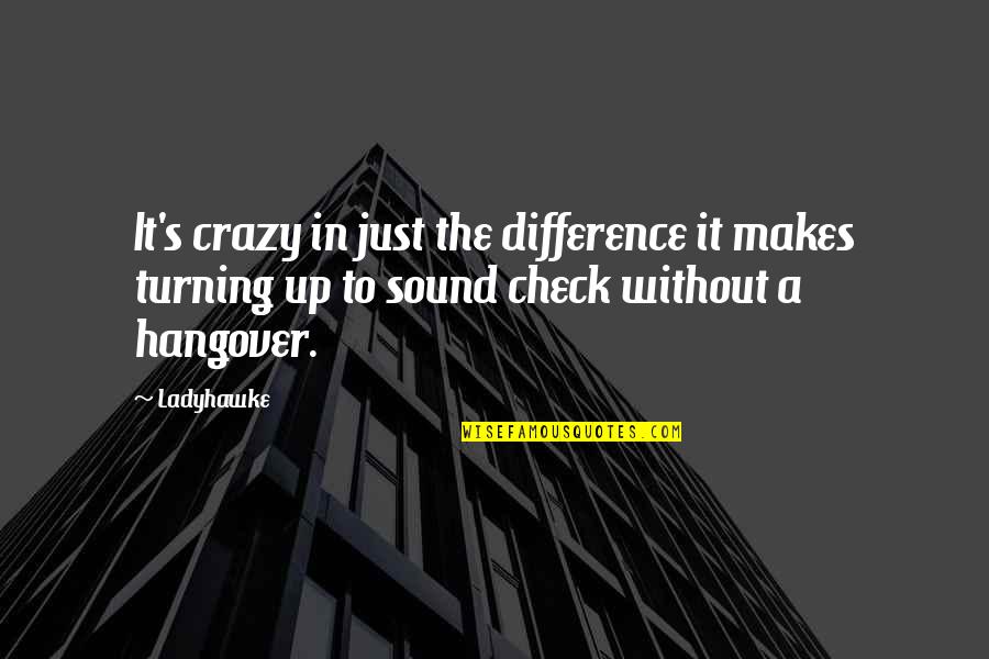 A Hangover Quotes By Ladyhawke: It's crazy in just the difference it makes