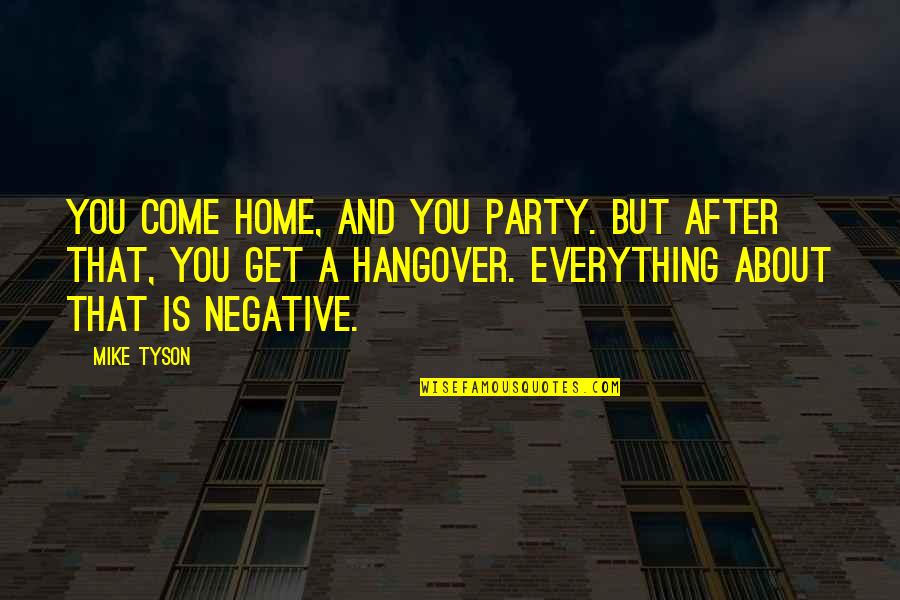 A Hangover Quotes By Mike Tyson: You come home, and you party. But after