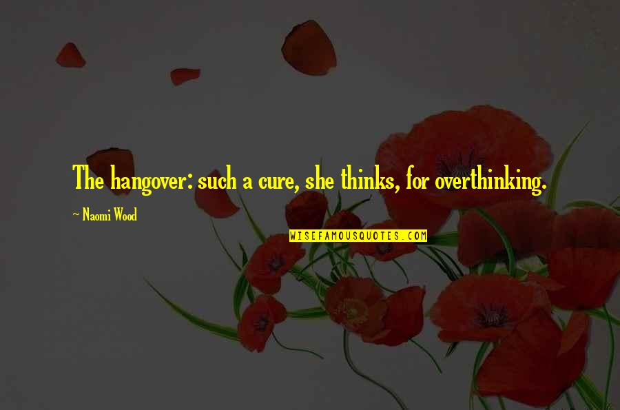 A Hangover Quotes By Naomi Wood: The hangover: such a cure, she thinks, for