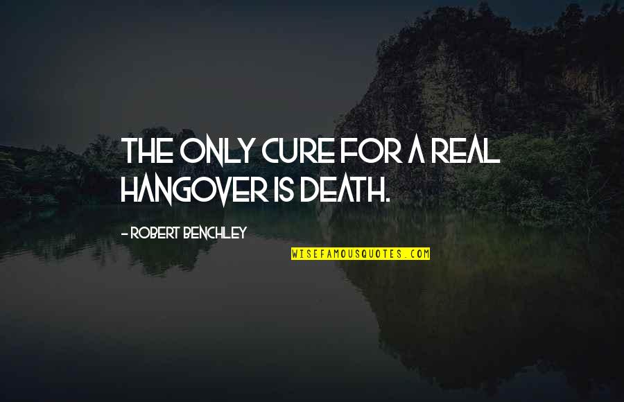 A Hangover Quotes By Robert Benchley: The only cure for a real hangover is