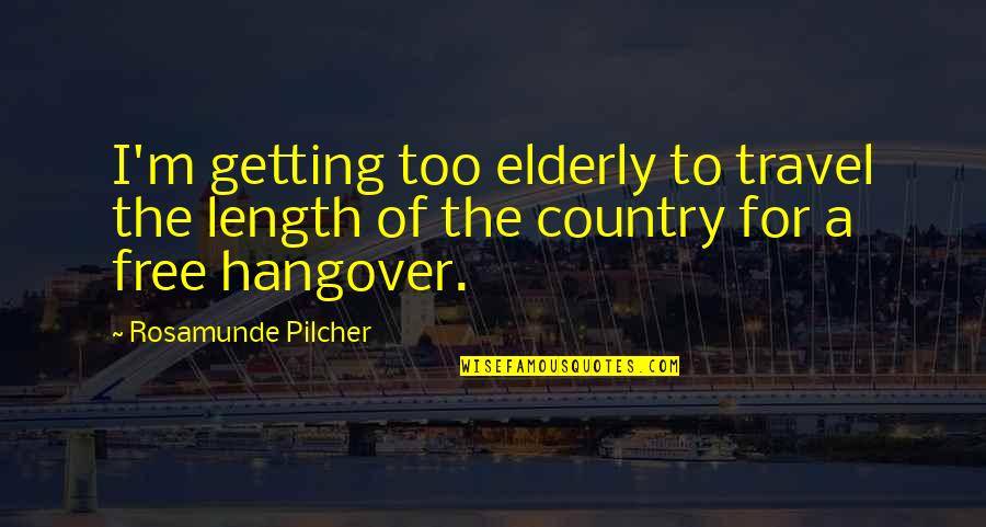 A Hangover Quotes By Rosamunde Pilcher: I'm getting too elderly to travel the length