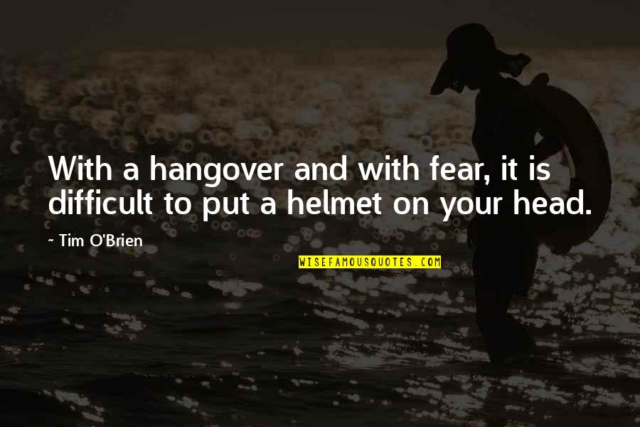 A Hangover Quotes By Tim O'Brien: With a hangover and with fear, it is