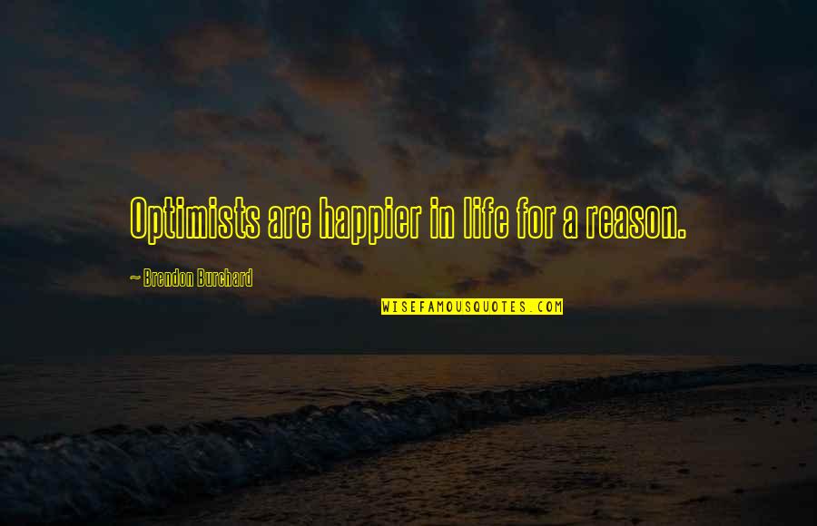 A Happier Life Quotes By Brendon Burchard: Optimists are happier in life for a reason.