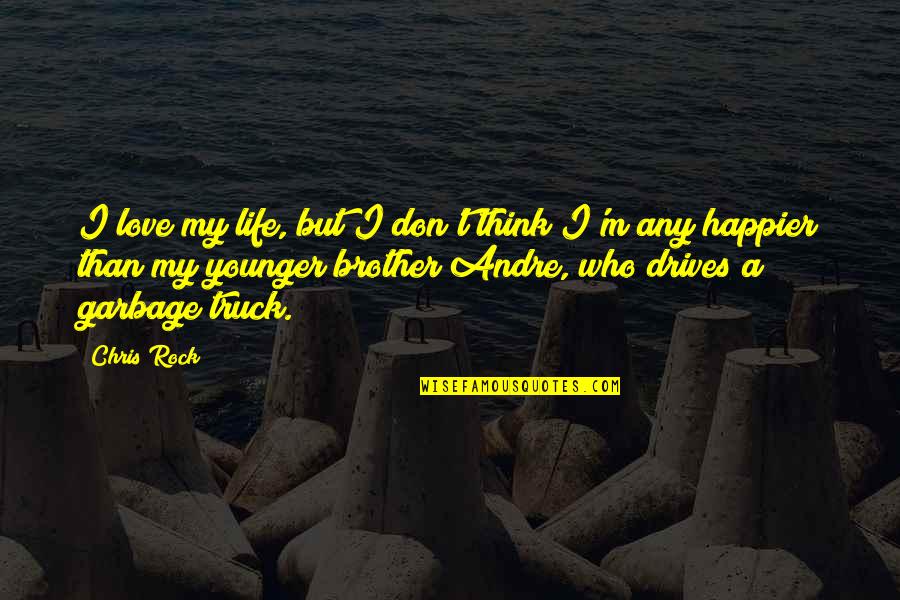 A Happier Life Quotes By Chris Rock: I love my life, but I don't think