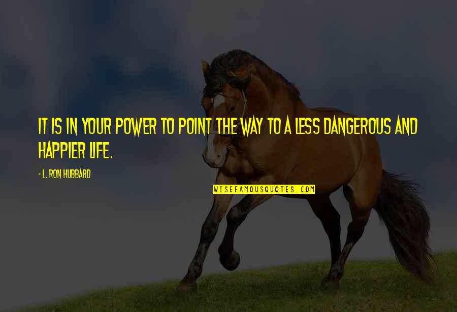 A Happier Life Quotes By L. Ron Hubbard: It is in your power to point the