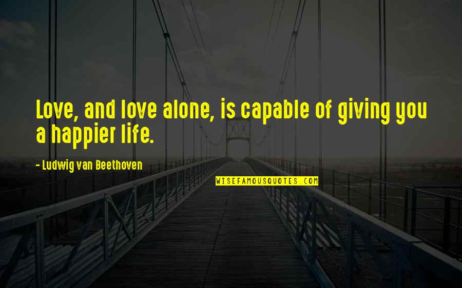 A Happier Life Quotes By Ludwig Van Beethoven: Love, and love alone, is capable of giving