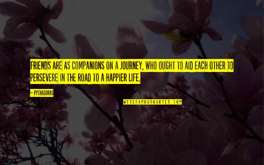 A Happier Life Quotes By Pythagoras: Friends are as companions on a journey, who