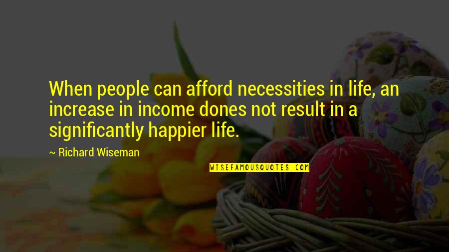A Happier Life Quotes By Richard Wiseman: When people can afford necessities in life, an