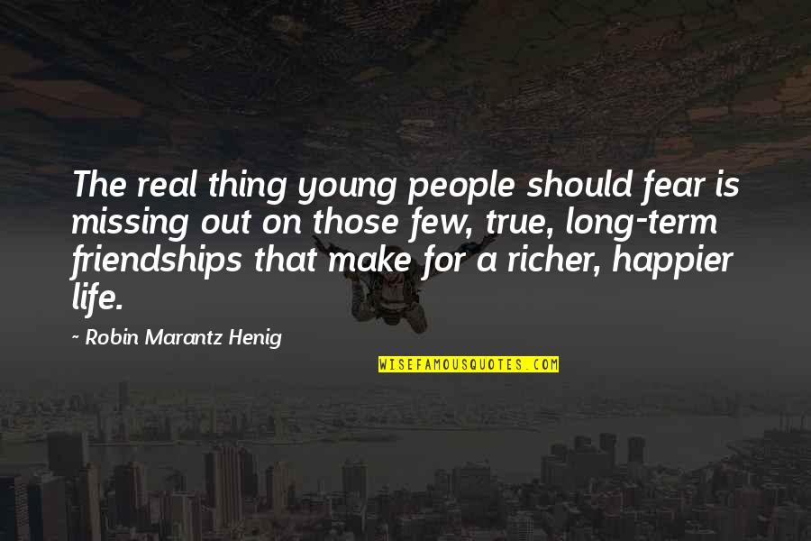 A Happier Life Quotes By Robin Marantz Henig: The real thing young people should fear is