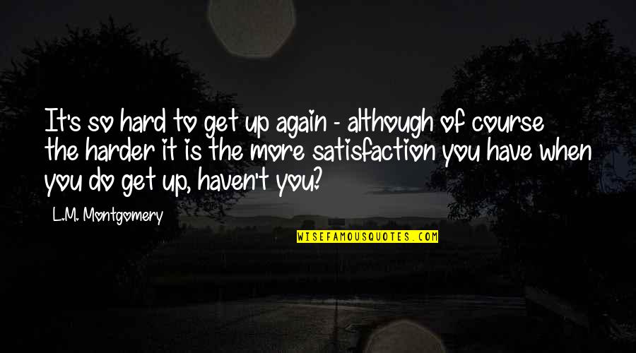 A Happier Tomorrow Quotes By L.M. Montgomery: It's so hard to get up again - A Happier Tomorrow Quotes By L.M. Montgomery: It's so hard to get up again -