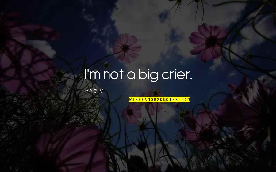 A Happier Tomorrow Quotes By Nelly: I'm not a big crier.