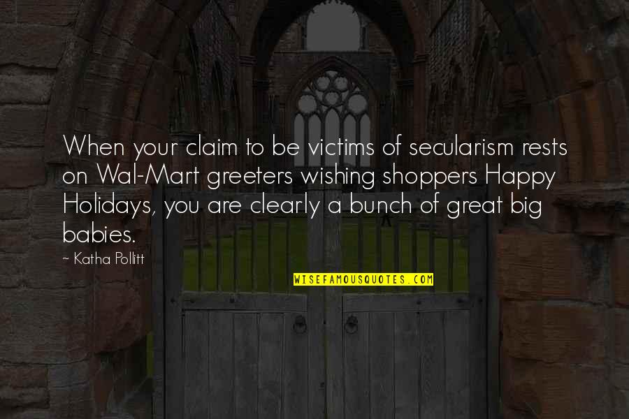 A Happy Baby Quotes By Katha Pollitt: When your claim to be victims of secularism