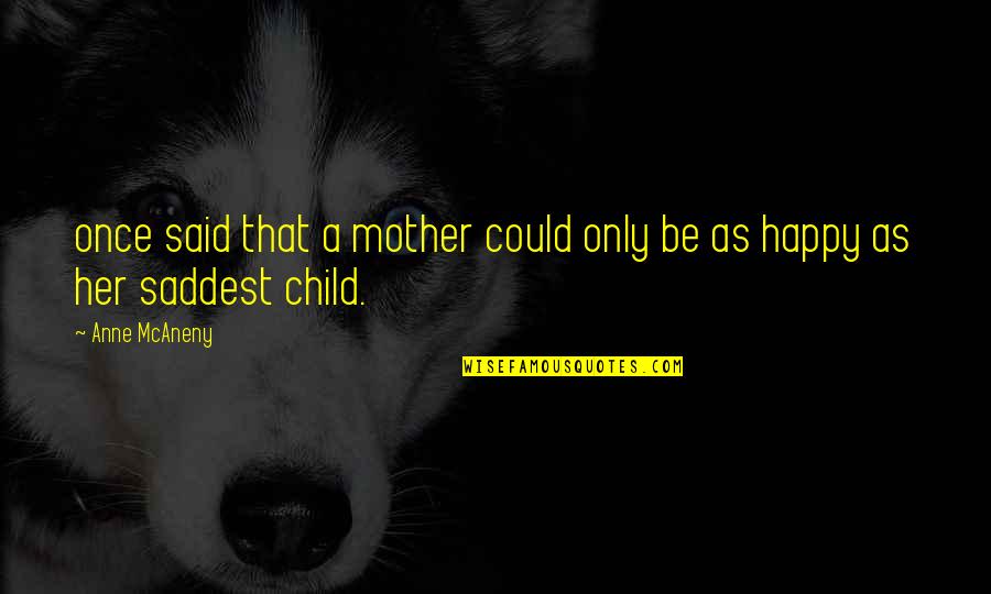 A Happy Child Quotes By Anne McAneny: once said that a mother could only be