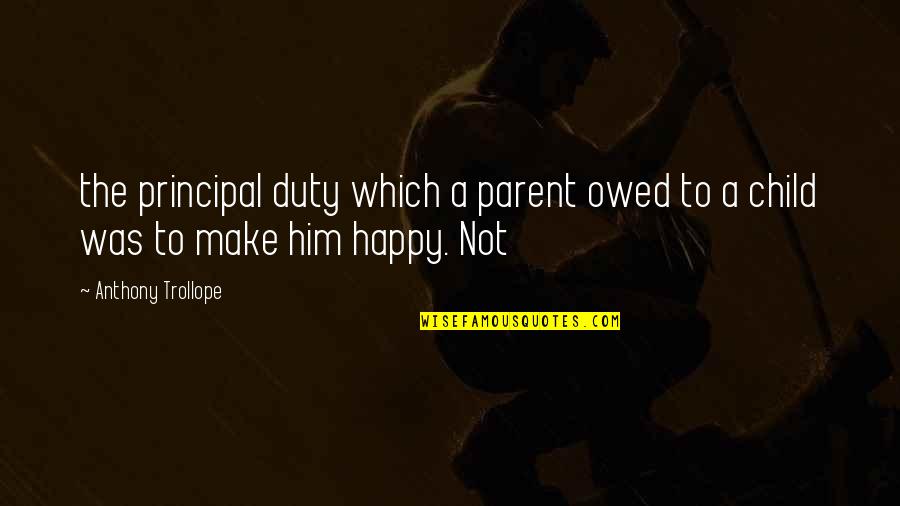 A Happy Child Quotes By Anthony Trollope: the principal duty which a parent owed to A Happy Child Quotes By Anthony Trollope: the principal duty which a parent owed to