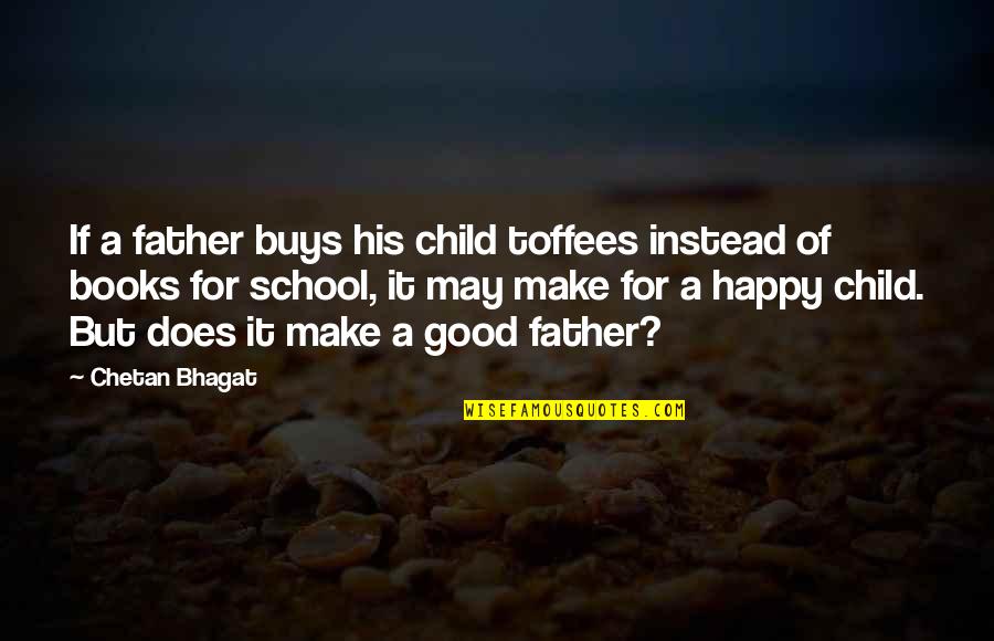 A Happy Child Quotes By Chetan Bhagat: If a father buys his child toffees instead A Happy Child Quotes By Chetan Bhagat: If a father buys his child toffees instead
