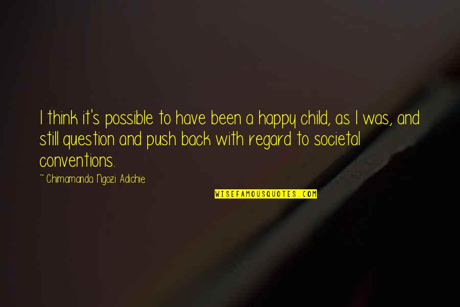 A Happy Child Quotes By Chimamanda Ngozi Adichie: I think it's possible to have been a A Happy Child Quotes By Chimamanda Ngozi Adichie: I think it's possible to have been a