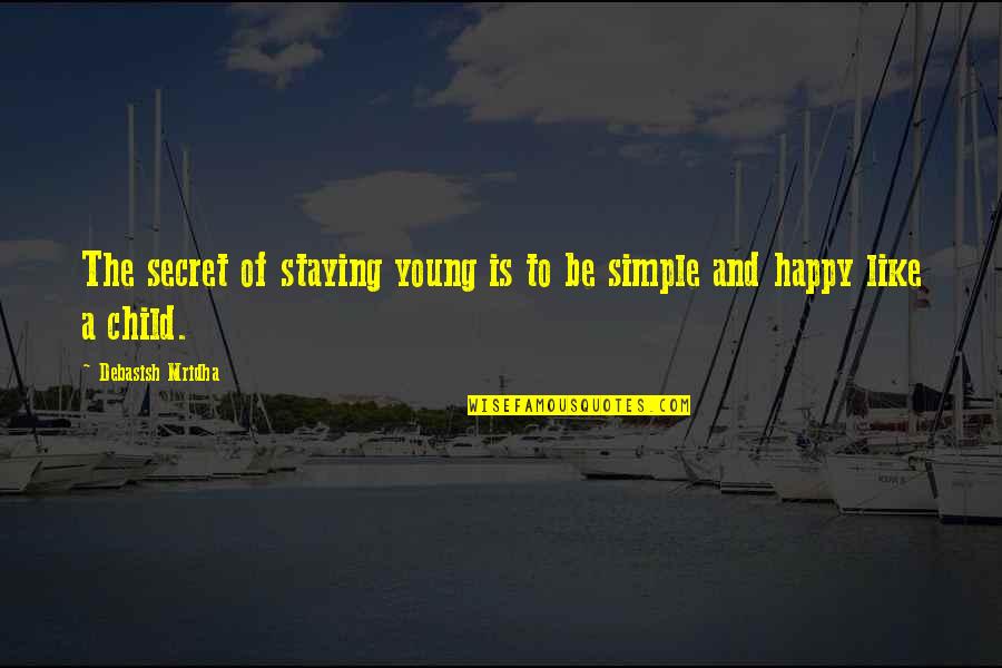 A Happy Child Quotes By Debasish Mridha: The secret of staying young is to be A Happy Child Quotes By Debasish Mridha: The secret of staying young is to be