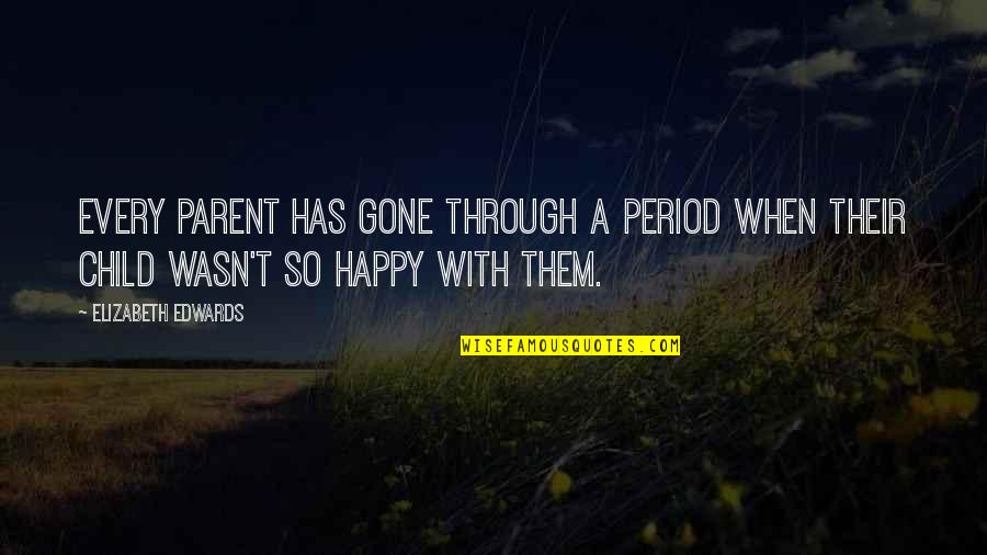 A Happy Child Quotes By Elizabeth Edwards: Every parent has gone through a period when A Happy Child Quotes By Elizabeth Edwards: Every parent has gone through a period when