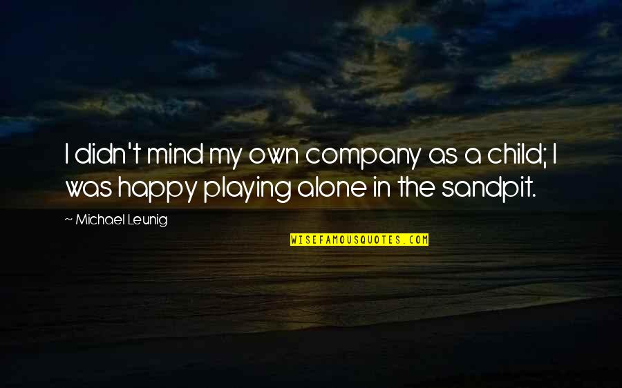 A Happy Child Quotes By Michael Leunig: I didn't mind my own company as a