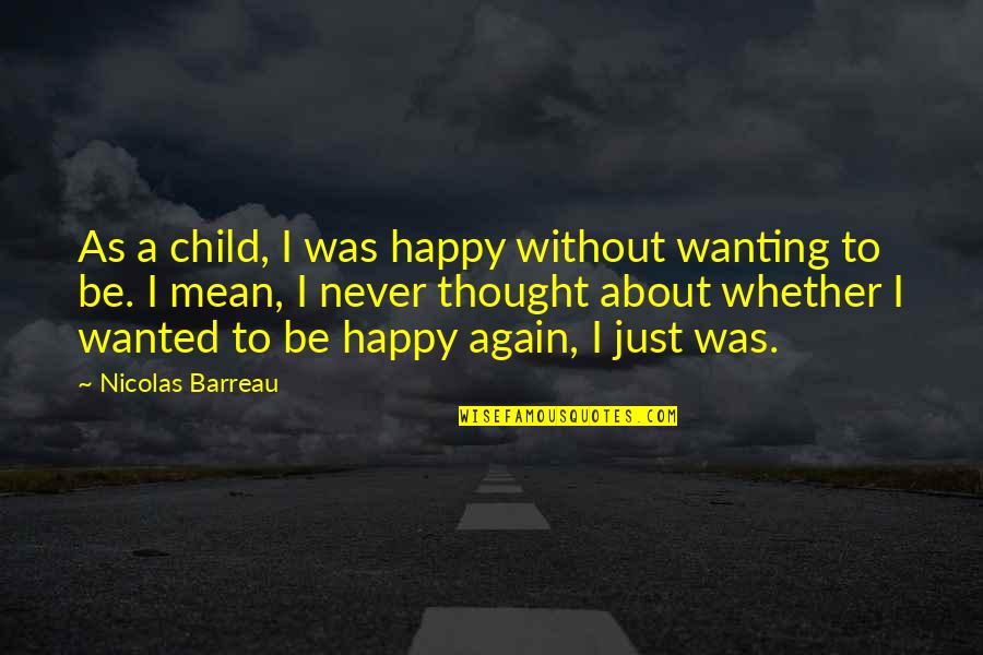 A Happy Child Quotes By Nicolas Barreau: As a child, I was happy without wanting A Happy Child Quotes By Nicolas Barreau: As a child, I was happy without wanting