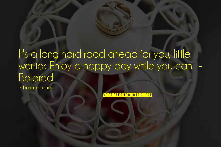A Happy Day Quotes By Brian Jacques: It's a long hard road ahead for you,