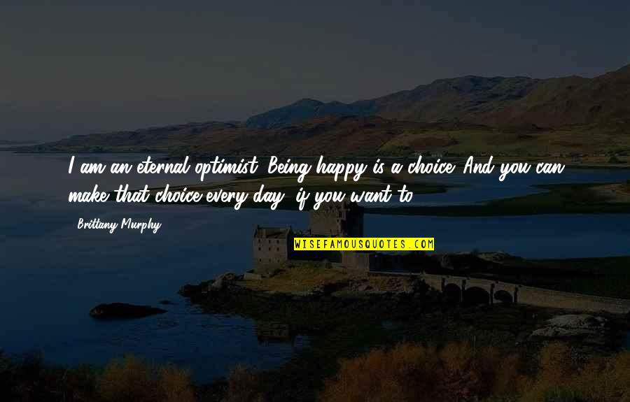 A Happy Day Quotes By Brittany Murphy: I am an eternal optimist. Being happy is