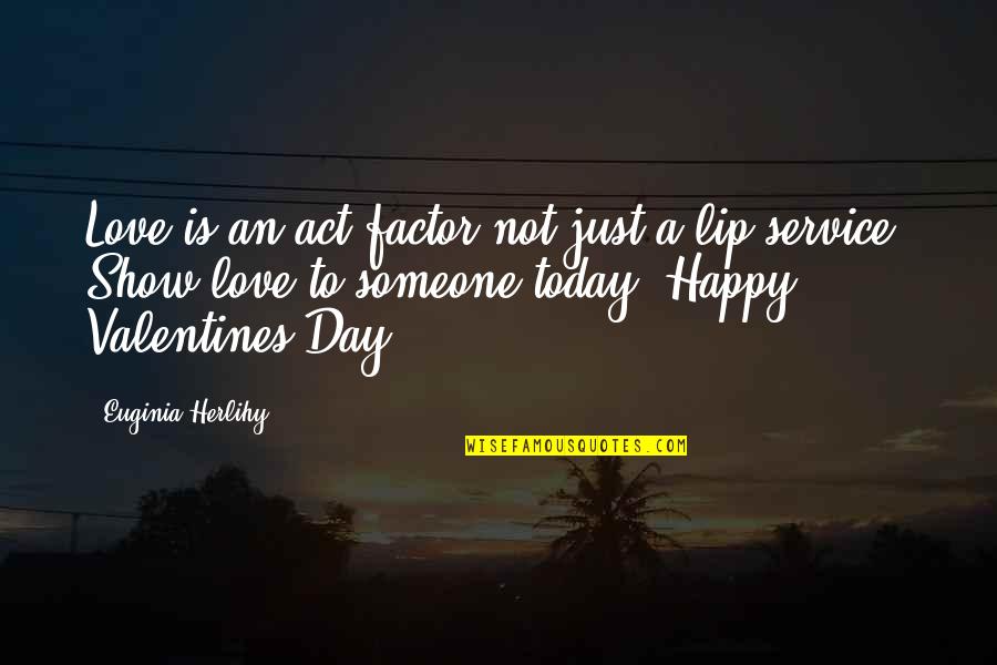 A Happy Day Quotes By Euginia Herlihy: Love is an act factor not just a