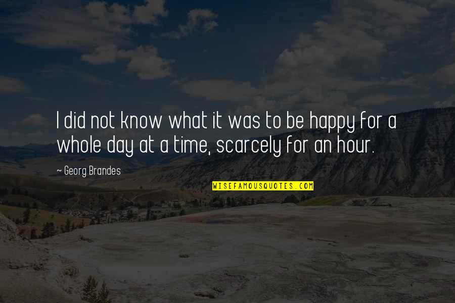 A Happy Day Quotes By Georg Brandes: I did not know what it was to