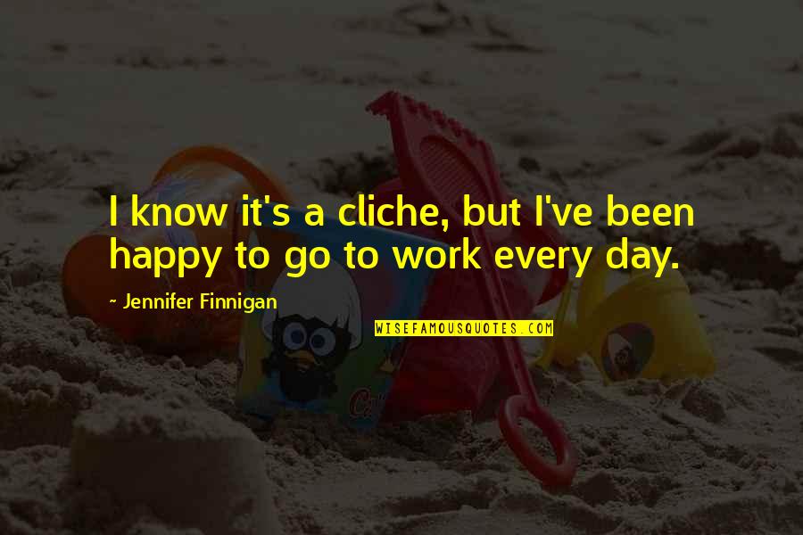 A Happy Day Quotes By Jennifer Finnigan: I know it's a cliche, but I've been